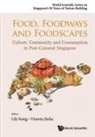 Lily Kong &amp; Vineeta Sinha, Lily Kong, Lily Lee Lee Kong, Lily Lee Lee Kong, Vineeta Sinha, Sinha Vineeta - Food, Foodways And Foodscapes: Culture, Community And Consumption In Post-colonial Singapore