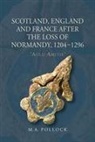 M a Pollock, M. A. Pollock, M.a. Pollock - Scotland, England and France After the Loss of Normandy, 1204-1296