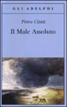 Pietro Citati - Il male assoluto. Nel cuore del romanzo dell'Ottocento