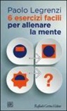 Paolo Legrenzi - 6 esercizi facili per allenare la mente