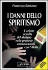 Francesco Bamonte - I danni dello spiritismo. L'azione occulta del Maligno nelle presunte comunicazioni con l'Aldilà