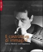 Roberto Mancini, Francesca Medioli - Il costruttore di immagini. Enrico Medioli sceneggiatore