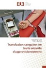 Olivier Garraud, Jean-Danie Tissot, Jean-Daniel Tissot - Transfusion sanguine: en toute sécurité d'approvisionnement