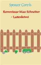 Spencer Corvis - Kommissar Max Schneider - Lattenkrimi