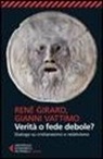 René Girard, Gianni Vattimo, P. Antonello - Verità o fede debole? Dialogo su cristianesimo e relativismo