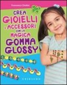 Francesca Ghidini - Crea gioielli e accessori con la magica gomma glossy. Con gadget