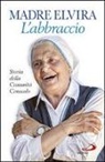 Elvira (Suor) - L' abbraccio. Storia della Comunità Cenacolo