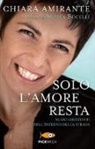 Chiara Amirante - Solo l'amore resta. Nuovi Orizzonti nell'inferno della strada