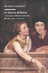 Annelise Freisenbruch - Le donne di Roma. Potere, sesso e politica in età imperiale