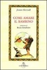 Janusz Korczak - Come amare il bambino