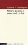 Samuel P. Huntington, G. Pasquino - Ordine politico e scontro di civiltà