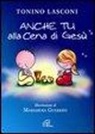 Tonino Lasconi, Mariarosa Guerrini, M. Guerrini - Anche tu alla cena di Gesù. L'accompagnamento dei bambini alla Messa