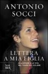Antonio Socci - Lettera a mia figlia. Sull'amore e la vita nel tempo del dolore