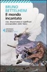Bruno Bettelheim - Il mondo incantato. Uso, importanza e significati psicoanalitici delle fiabe