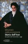 Ervand Abrahamian - Storia dell'Iran. Dai primi del Novecento a oggi