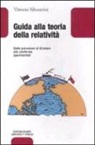 Vittorio Silvestrini - Guida alla teoria della relatività. Dalle previsioni di Einstein alle conferme sperimentali