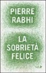 Pierre Rabhi - La sobrietà felice