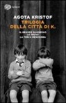 Agota Kristof - Trilogia della città di K. Il grande quaderno-La prova-La terza menzogna