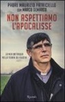 Marco Demarco, Maurizio Patriciello - Non aspettiamo l'apocalisse. La mia battaglia nella Terra dei fuochi