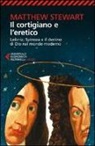 Matthew Stewart - Il cortigiano e l'eretico. Leibniz, Spinoza e il destino di Dio nel mondo moderno