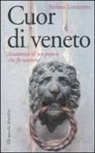 Stefano Lorenzetto - Cuor di veneto. Anatomia di un popolo che fu nazione