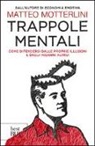 Matteo Motterlini - Trappole mentali. Come difendersi dalle proprie illusioni e dagli inganni altrui