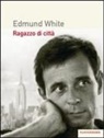 Edmund White - Ragazzo di città