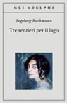 Ingeborg Bachmann - Tre sentieri per il lago