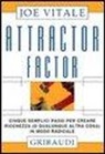 Joe Vitale - Attractor factor. Cinque semplici passi per creare ricchezza (o qualunque altra cosa) in modo radicale