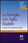 Bruna Grasselli - La famiglia con figlio disabile. L'aiuto che genera aiuto
