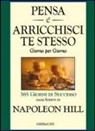 Napoleon Hill - Pensa e arricchisci te stesso. Giorno per giorno 365 giorni di successo