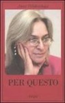 Anna Politkovskaja - Per questo. Alle radici di una morte annunciata. Articoli 1999-2006