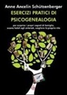 Anne Ancelin Schützenberger - Esercizi pratici di psicogenealogia per scoprire i propri segreti di famiglia, essere fedeli agli antenati, scegliere la propria vita