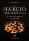 Carlotta Brucco - Il segreto dell'essenza. Il cuore delle antiche vie spirituali