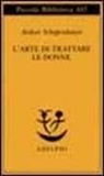 Arthur Schopenhauer, F. Volpi - L' arte di trattare le donne