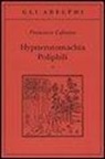 Francesco Colonna, M. Ariani, M. Gabriele - Hypnerotomachia Poliphili: Riproduzione dell'edizione italiana aldina del 1499-Introduzione, traduzione e commento
