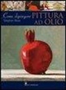Stephen Rose - Come dipingere. Pittura a olio