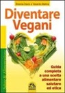 Brenda Davis, Vesanto Melina - Diventare vegani. Guida completa a una scelta alimentare salutare ed etica