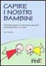 Jana Murphy - Capire i nostri bambini. Il mondo segreto, le emozioni, i pensieri dei bambini da 1 a 3 anni