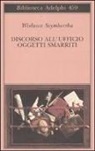 Wislawa Szymborska, P. Marchesani - Discorso all'Ufficio oggetti smarriti