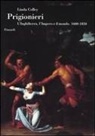 Linda Colley - Prigionieri. L'Inghilterra, l'Impero e il mondo. 1600-1850