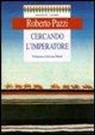 Roberto Pazzi - Cercando l'imperatore