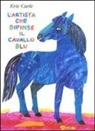 Eric Carle - L'artista che dipinse il cavallo blu