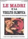 Johann J. Bachofen, Johann Jakob Bachofen, J. Evola, Julius Evola, G. Moretti - Le madri e la virilità olimpica. Storia segreta dell'antico mondo mediterraneo