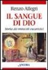 Renzo Allegri - Il sangue di Dio. Storia dei miracoli eucaristici