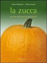 Paolo Morganti, Chiara Nardo - La zucca. La storia, le tradizioni e le ricette