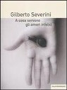 Gilberto Severini - A cosa servono gli amori infelici