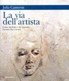 Julia Cameron - La via dell'artista. Come ascoltare e far crescere l'artista che è in noi