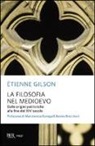Étienne Gilson - La filosofia nel Medioevo. Dalle origini patristiche alla fine del XIV secolo
