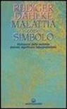 Rüdiger Dahlke - Malattia come simbolo. Dizionario delle malattie. Sintomi, significato, interpretazione
